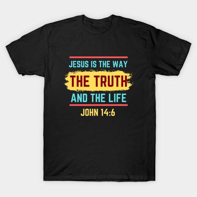 Jesus Is The Way The Truth And The Life | Bible Verse John 14:6 T-Shirt by All Things Gospel